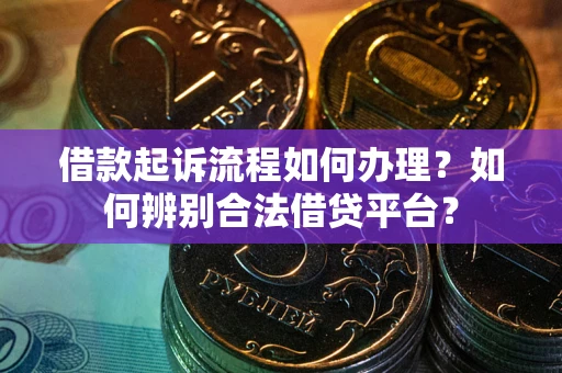武汉借款起诉流程如何办理？如何辨别合法借贷平台？