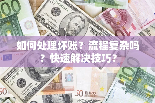 武汉如何处理坏账？流程复杂吗？快速解决技巧？
