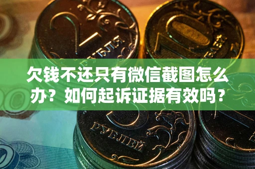 武汉欠钱不还只有微信截图怎么办？如何起诉证据有效吗？