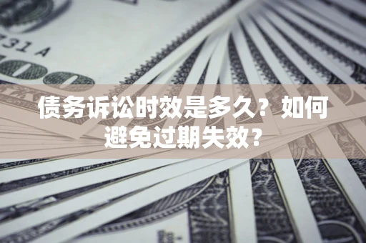 武汉债务诉讼时效是多久？如何避免过期失效？