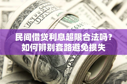 武汉民间借贷利息超限合法吗？如何辨别套路避免损失