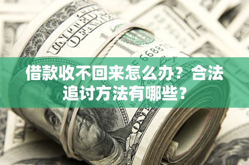 武汉借款收不回来怎么办？合法追讨方法有哪些？