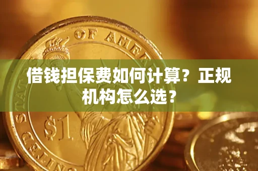 武汉借钱担保费如何计算？正规机构怎么选？