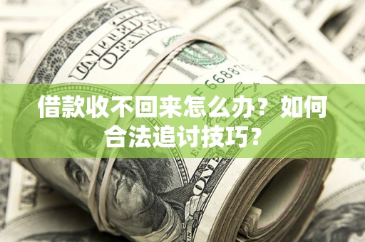 武汉借款收不回来怎么办？如何合法追讨技巧？