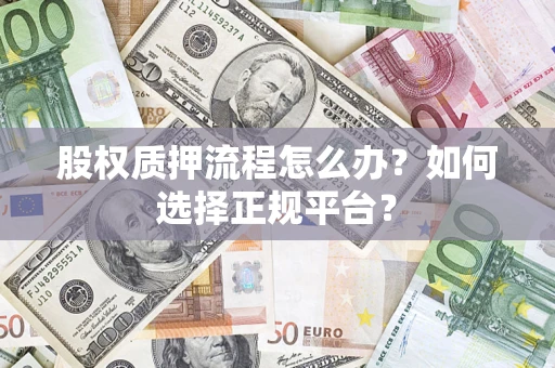 武汉股权质押流程怎么办？如何选择正规平台？