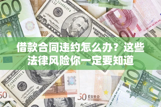 武汉借款合同违约怎么办？这些法律风险你一定要知道
