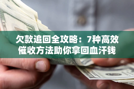 武汉欠款追回全攻略：7种高效催收方法助你拿回血汗钱