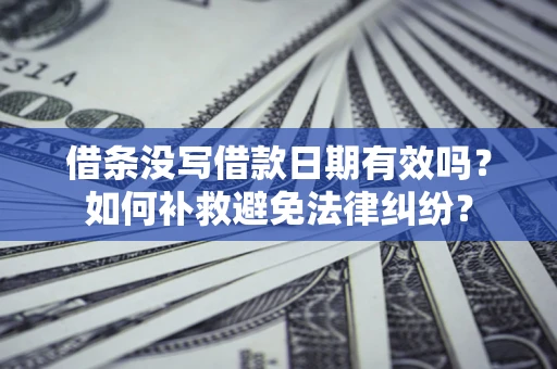武汉借条没写借款日期有效吗？如何补救避免法律纠纷？