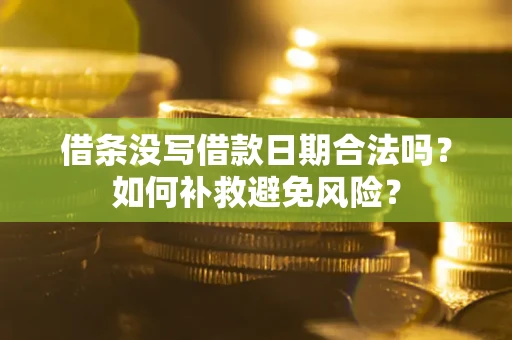 武汉借条没写借款日期合法吗？如何补救避免风险？
