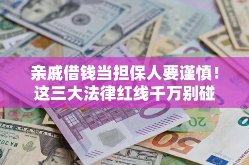 武汉亲戚借钱当担保人要谨慎！这三大法律红线千万别碰