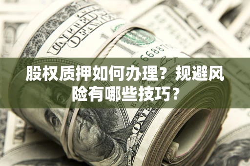 武汉股权质押如何办理？规避风险有哪些技巧？