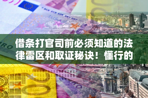 武汉借条打官司前必须知道的法律雷区和取证秘诀！懂行的人已经留好这些证据