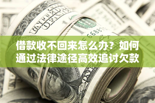 武汉借款收不回来怎么办？如何通过法律途径高效追讨欠款？