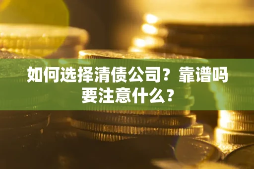 武汉如何选择清债公司？靠谱吗要注意什么？