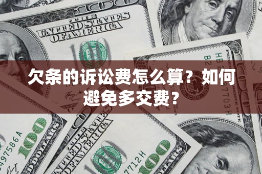 武汉欠条的诉讼费怎么算？如何避免多交费？