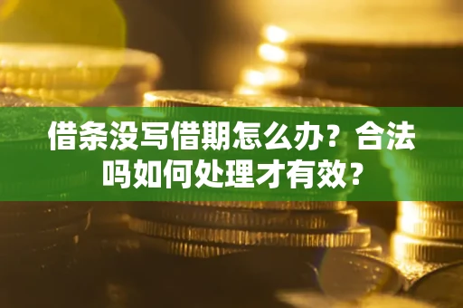 武汉借条没写借期怎么办？合法吗如何处理才有效？