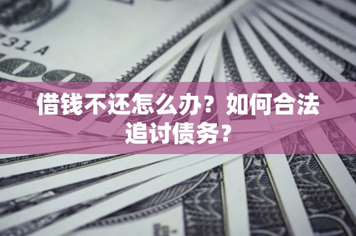 武汉借钱不还怎么办？如何合法追讨债务？