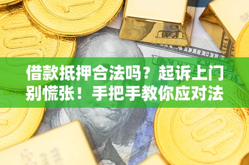 武汉借款抵押合法吗？起诉上门别慌张！手把手教你应对法律程序
