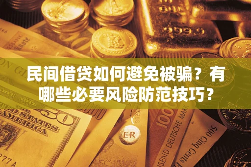 武汉民间借贷如何避免被骗？有哪些必要风险防范技巧？