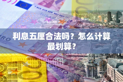 武汉利息五厘合法吗？怎么计算最划算？