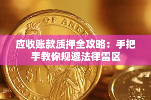 武汉应收账款质押全攻略：手把手教你规避法律雷区