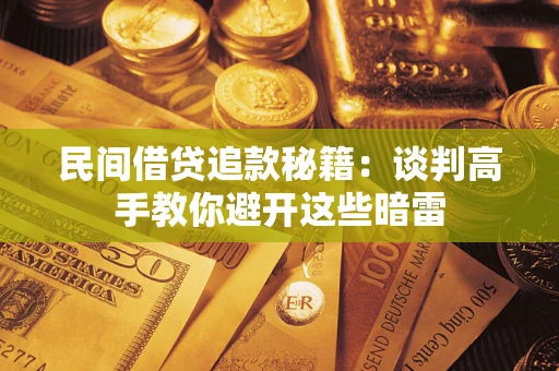 武汉民间借贷追款秘籍：谈判高手教你避开这些暗雷