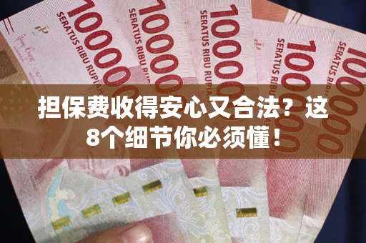 武汉担保费收得安心又合法？这8个细节你必须懂！