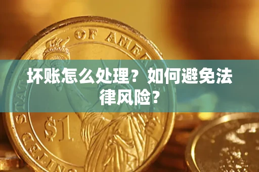 武汉坏账怎么处理？如何避免法律风险？