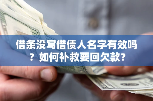 武汉借条没写借债人名字有效吗？如何补救要回欠款？