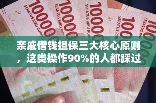 武汉亲戚借钱担保三大核心原则，这类操作90%的人都踩过坑！附法院判决案例