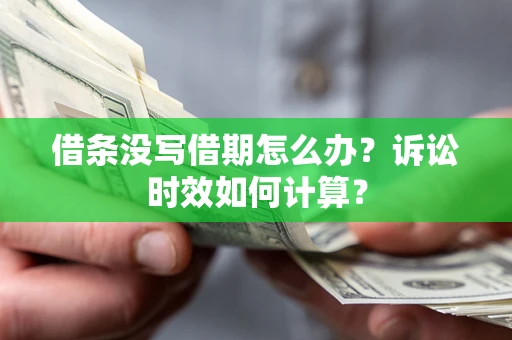 武汉借条没写借期怎么办？诉讼时效如何计算？