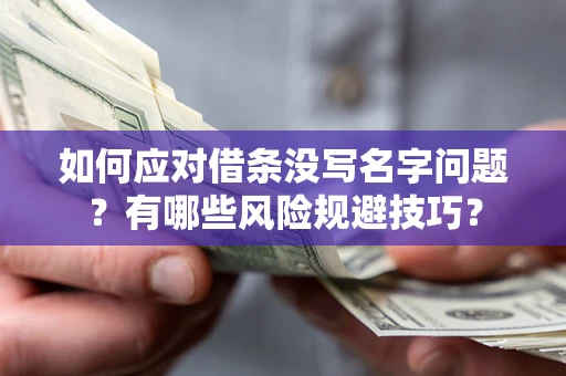 武汉如何应对借条没写名字问题？有哪些风险规避技巧？