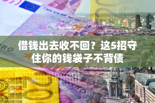 武汉借钱出去收不回？这5招守住你的钱袋子不背债