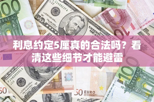 武汉利息约定5厘真的合法吗？看清这些细节才能避雷